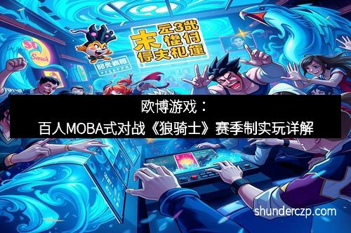 欧博游戏：百人MOBA式对战《狼骑士》赛季制实玩详解